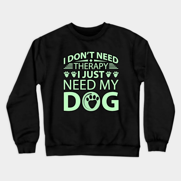 I Don't Need Therapy I Just Need My Dog Crewneck Sweatshirt by ZiaZiaShop